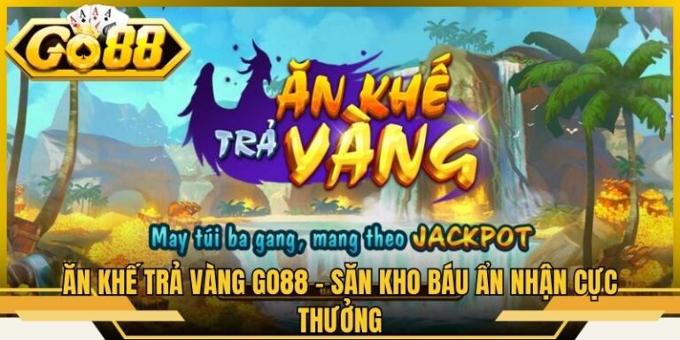 Ăn Khế Trả Vàng Go88 - Săn Kho Báu Ẩn Nhận Cực Thưởng