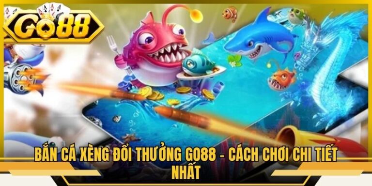 Bắn Cá Xèng Đổi Thưởng Go88 - Cách Chơi Chi Tiết Nhất