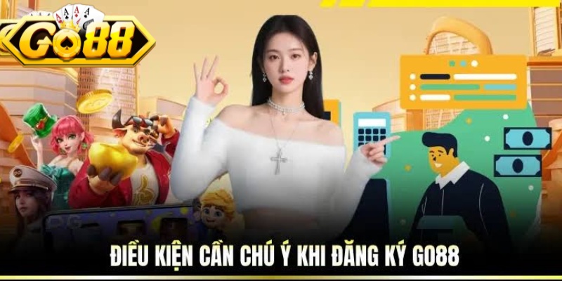 Đăng Ký Go88 2 Điều kiện bắt buộc trong quá trình mở tài khoản